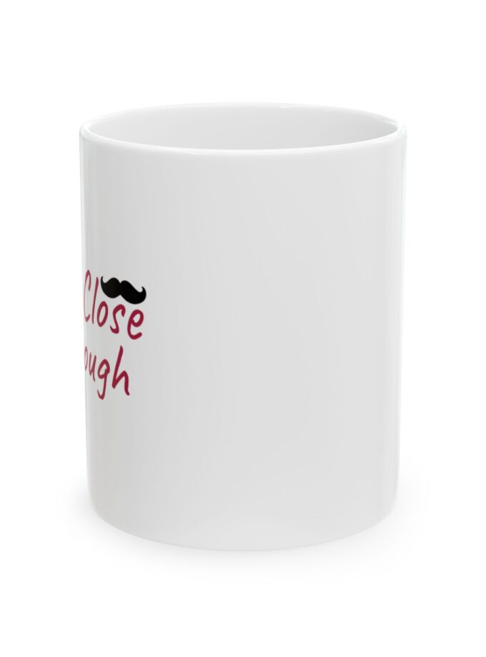 Funny Ceramic Mug - "Close Enough" - Perfect Gift for Coffee Lovers