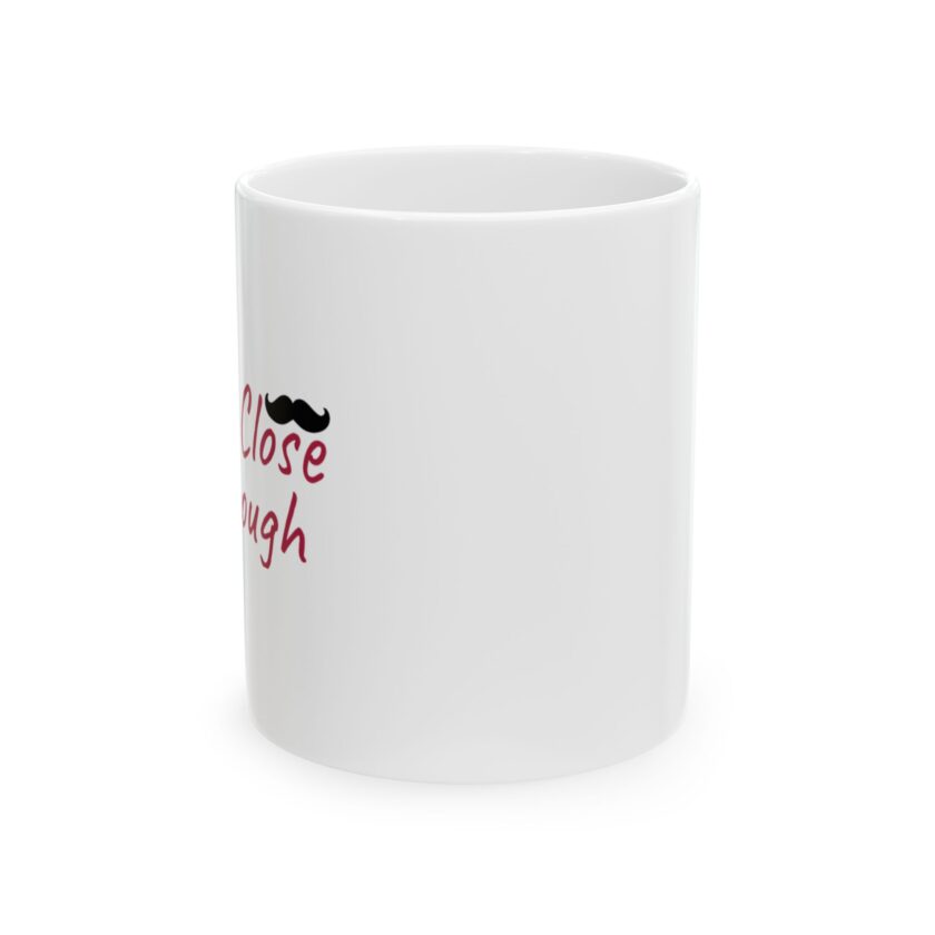 Funny Ceramic Mug - "Close Enough" - Perfect Gift for Coffee Lovers - Image 2
