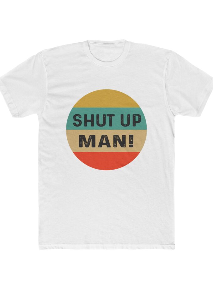 T-Shirt -  Shut up man!