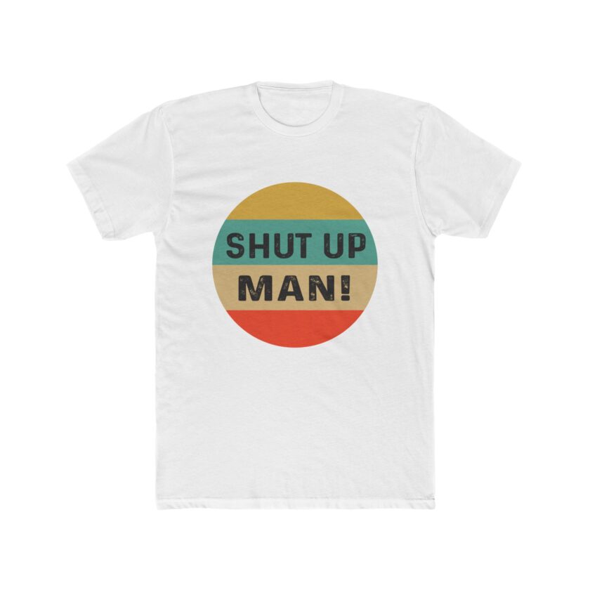 T-Shirt -  Shut up man!